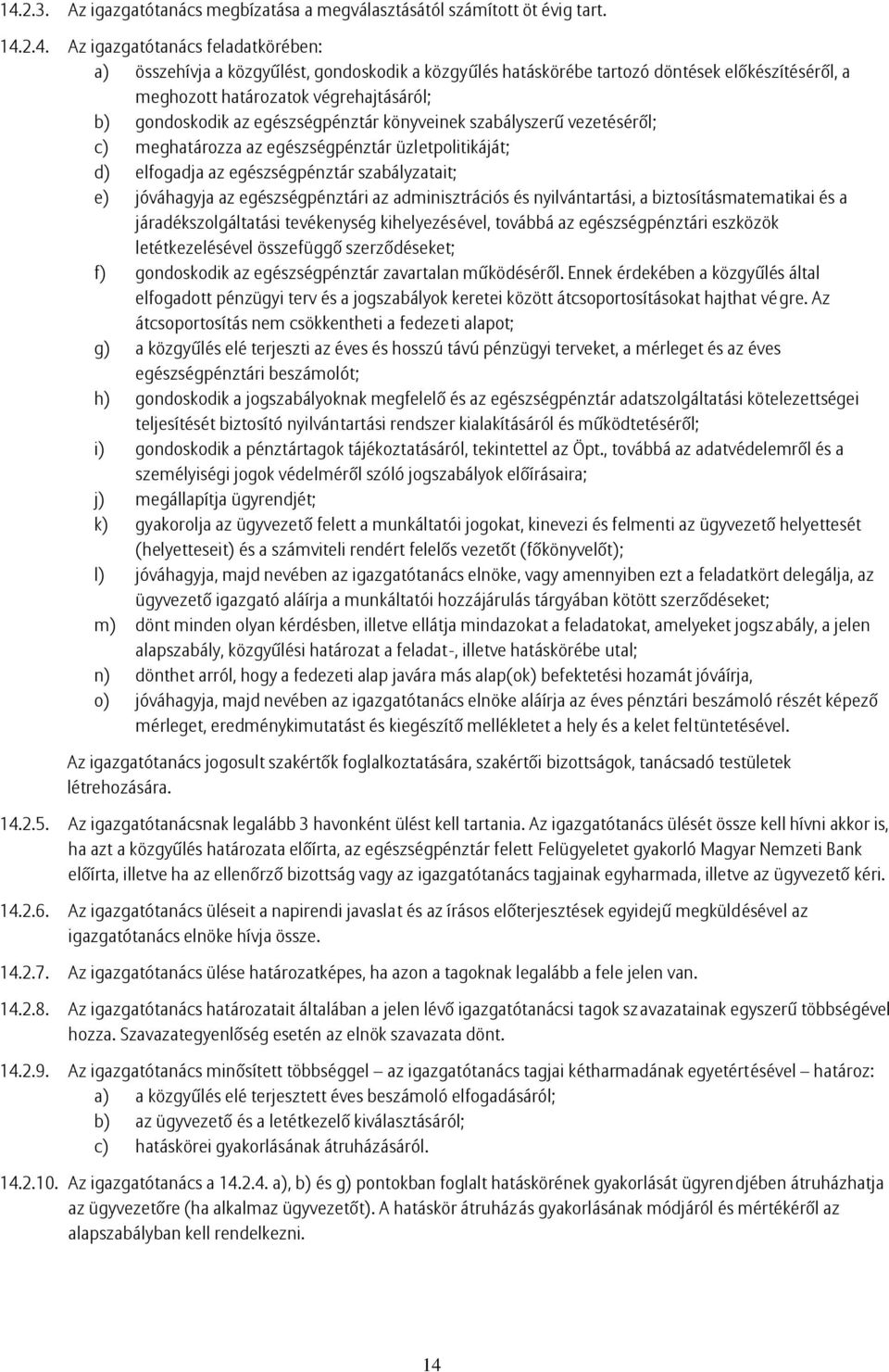 elfogadja az egészségpénztár szabályzatait; e) jóváhagyja az egészségpénztári az adminisztrációs és nyilvántartási, a biztosításmatematikai és a járadékszolgáltatási tevékenység kihelyezésével,