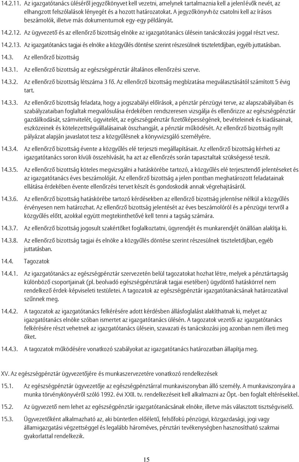 Az ügyvezető és az ellenőrző bizottság elnöke az igazgatótanács ülésein tanácskozási joggal részt vesz. 14.2.13.