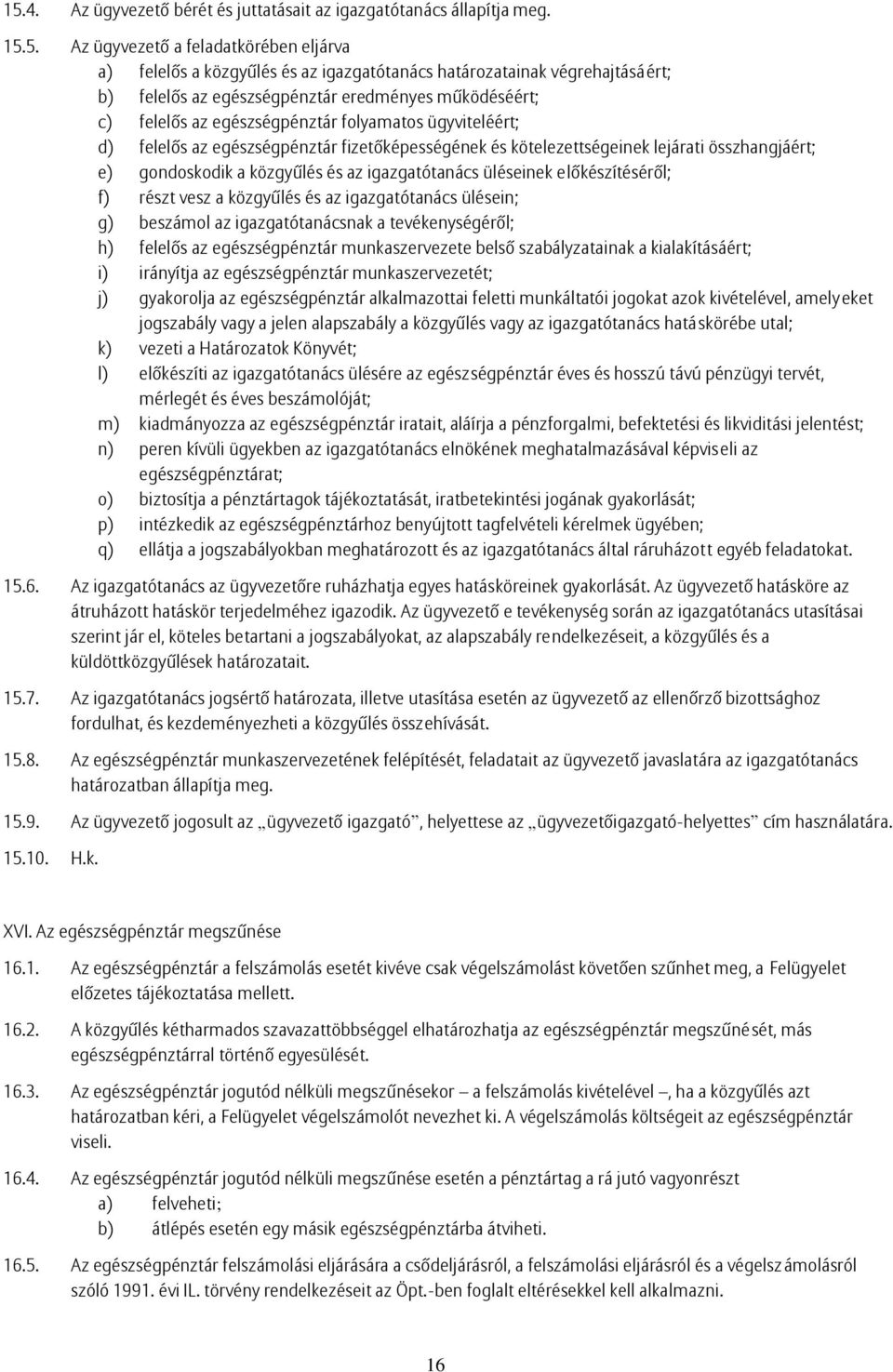 összhangjáért; e) gondoskodik a közgyűlés és az igazgatótanács üléseinek előkészítéséről; f) részt vesz a közgyűlés és az igazgatótanács ülésein; g) beszámol az igazgatótanácsnak a tevékenységéről;