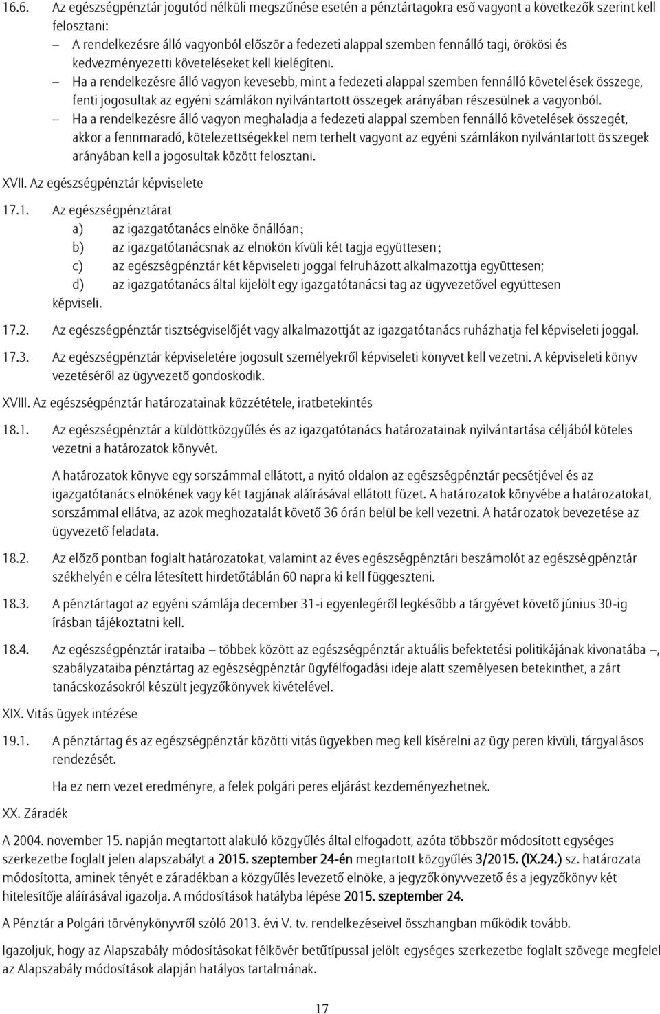 Ha a rendelkezésre álló vagyon kevesebb, mint a fedezeti alappal szemben fennálló követel ések összege, fenti jogosultak az egyéni számlákon nyilvántartott összegek arányában részesülnek a vagyonból.
