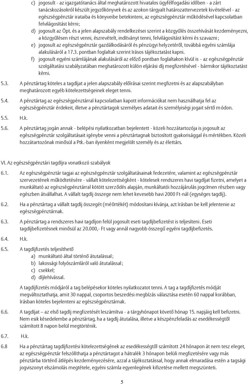 és a jelen alapszabály rendelkezései szerint a közgyűlés összehívását kezdeményezni, a közgyűlésen részt venni, észrevételt, indítványt tenni, felvilágosítást kérni és szavazni; e) jogosult az