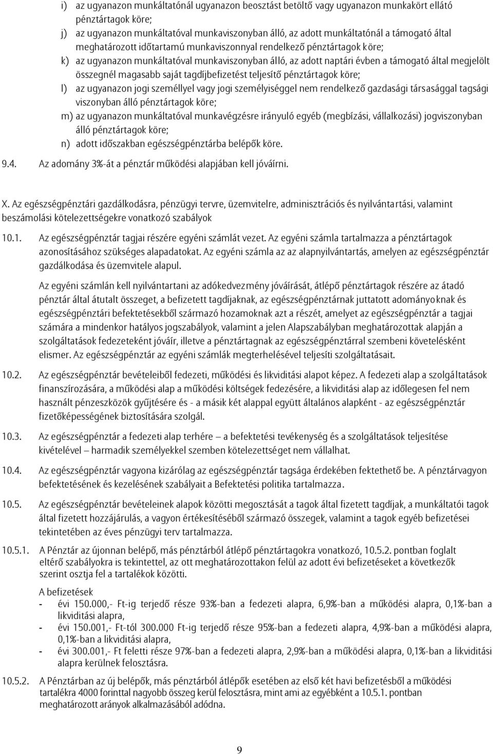 saját tagdíjbefizetést teljesítő pénztártagok köre; l) az ugyanazon jogi személlyel vagy jogi személyiséggel nem rendelkező gazdasági társasággal tagsági viszonyban álló pénztártagok köre; m) az