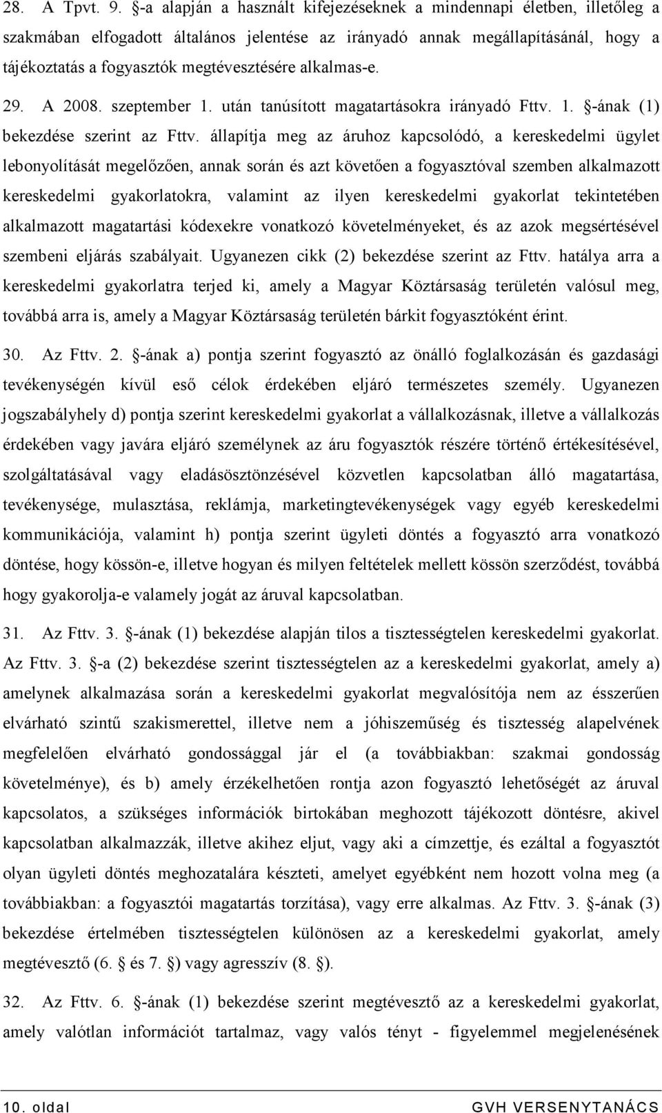 alkalmas-e. 29. A 2008. szeptember 1. után tanúsított magatartásokra irányadó Fttv. 1. -ának (1) bekezdése szerint az Fttv.