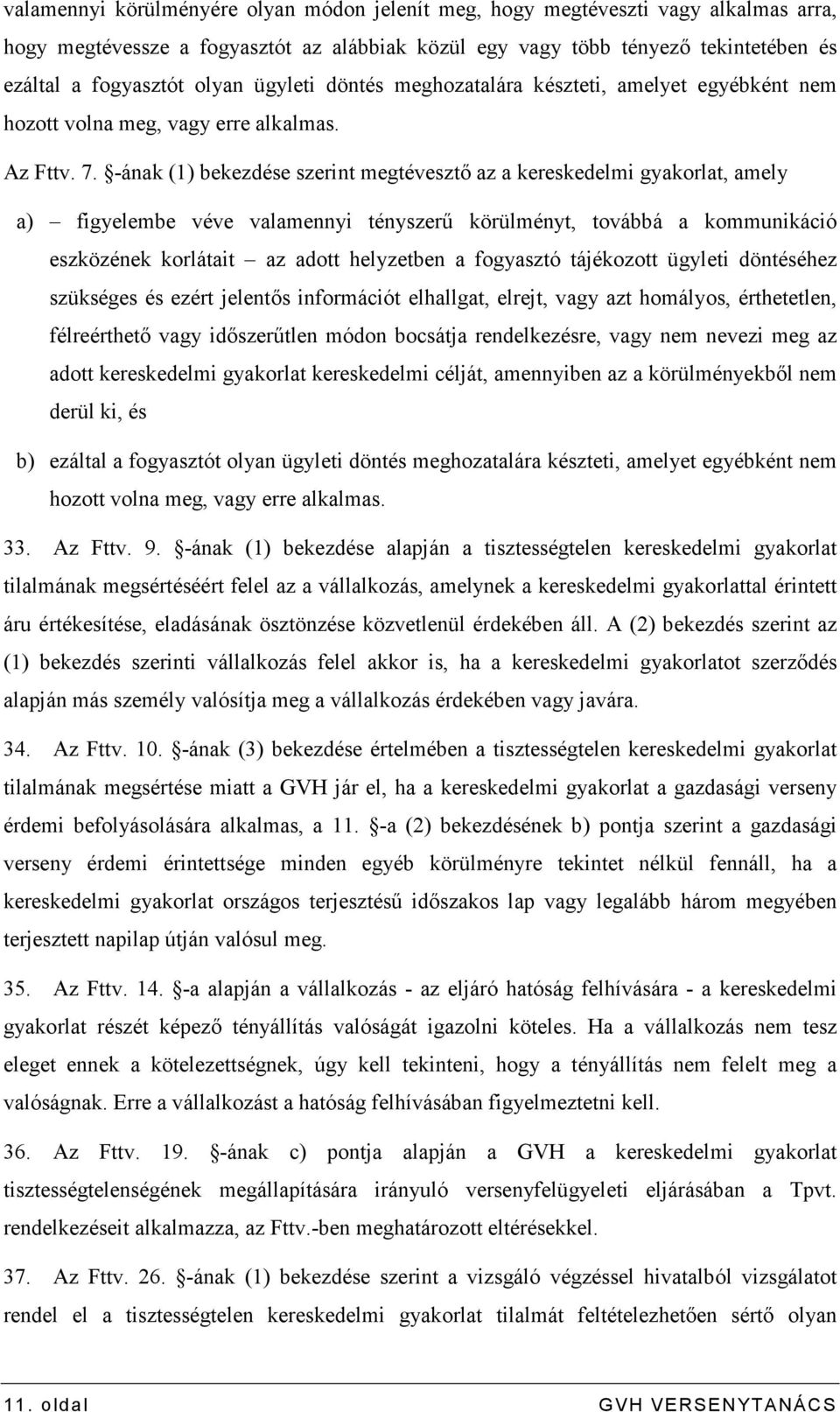 -ának (1) bekezdése szerint megtévesztı az a kereskedelmi gyakorlat, amely a) figyelembe véve valamennyi tényszerő körülményt, továbbá a kommunikáció eszközének korlátait az adott helyzetben a
