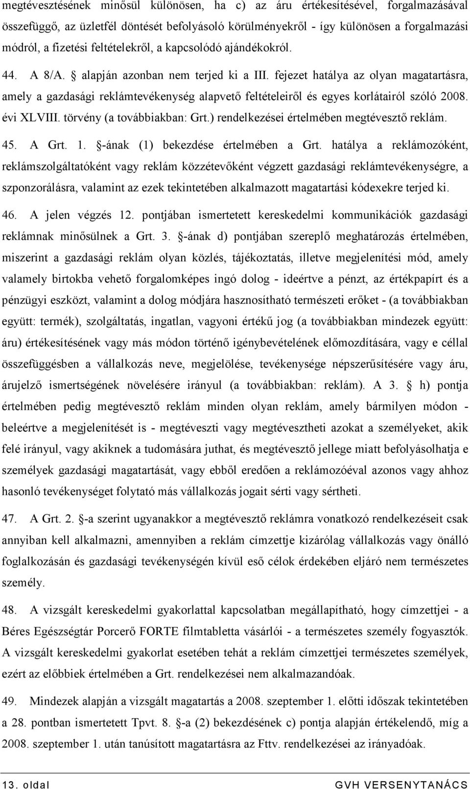 fejezet hatálya az olyan magatartásra, amely a gazdasági reklámtevékenység alapvetı feltételeirıl és egyes korlátairól szóló 2008. évi XLVIII. törvény (a továbbiakban: Grt.