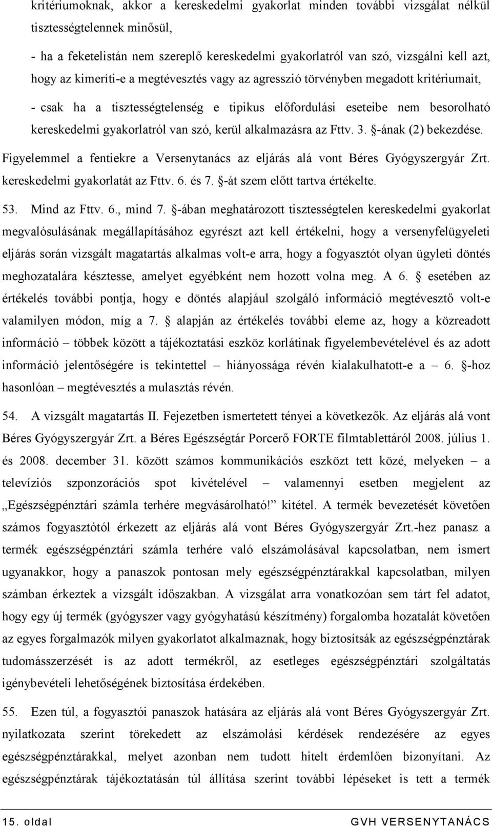kerül alkalmazásra az Fttv. 3. -ának (2) bekezdése. Figyelemmel a fentiekre a Versenytanács az eljárás alá vont Béres Gyógyszergyár Zrt. kereskedelmi gyakorlatát az Fttv. 6. és 7.