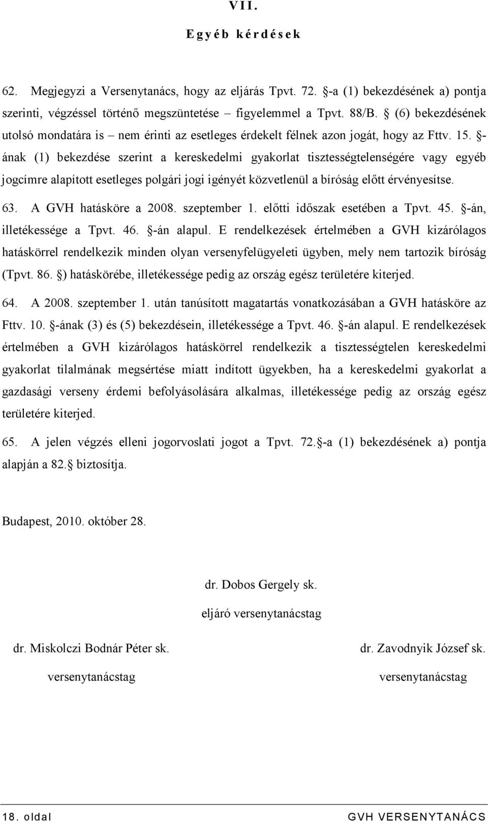 - ának (1) bekezdése szerint a kereskedelmi gyakorlat tisztességtelenségére vagy egyéb jogcímre alapított esetleges polgári jogi igényét közvetlenül a bíróság elıtt érvényesítse. 63.