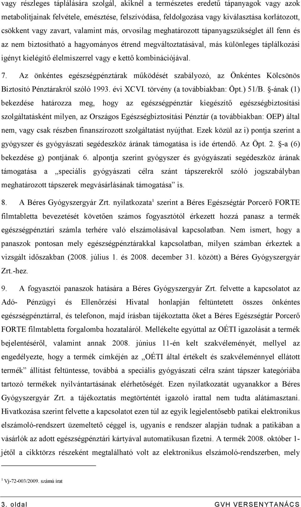 vagy e kettı kombinációjával. 7. Az önkéntes egészségpénztárak mőködését szabályozó, az Önkéntes Kölcsönös Biztosító Pénztárakról szóló 1993. évi XCVI. törvény (a továbbiakban: Öpt.) 51/B.