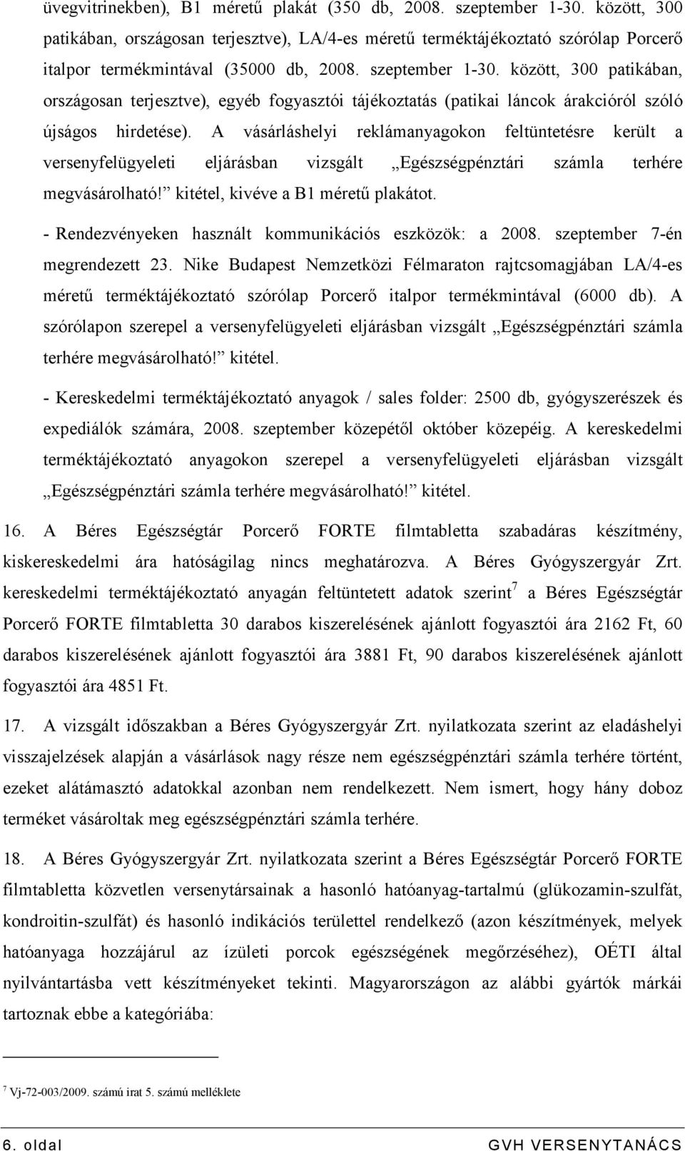 között, 300 patikában, országosan terjesztve), egyéb fogyasztói tájékoztatás (patikai láncok árakcióról szóló újságos hirdetése).