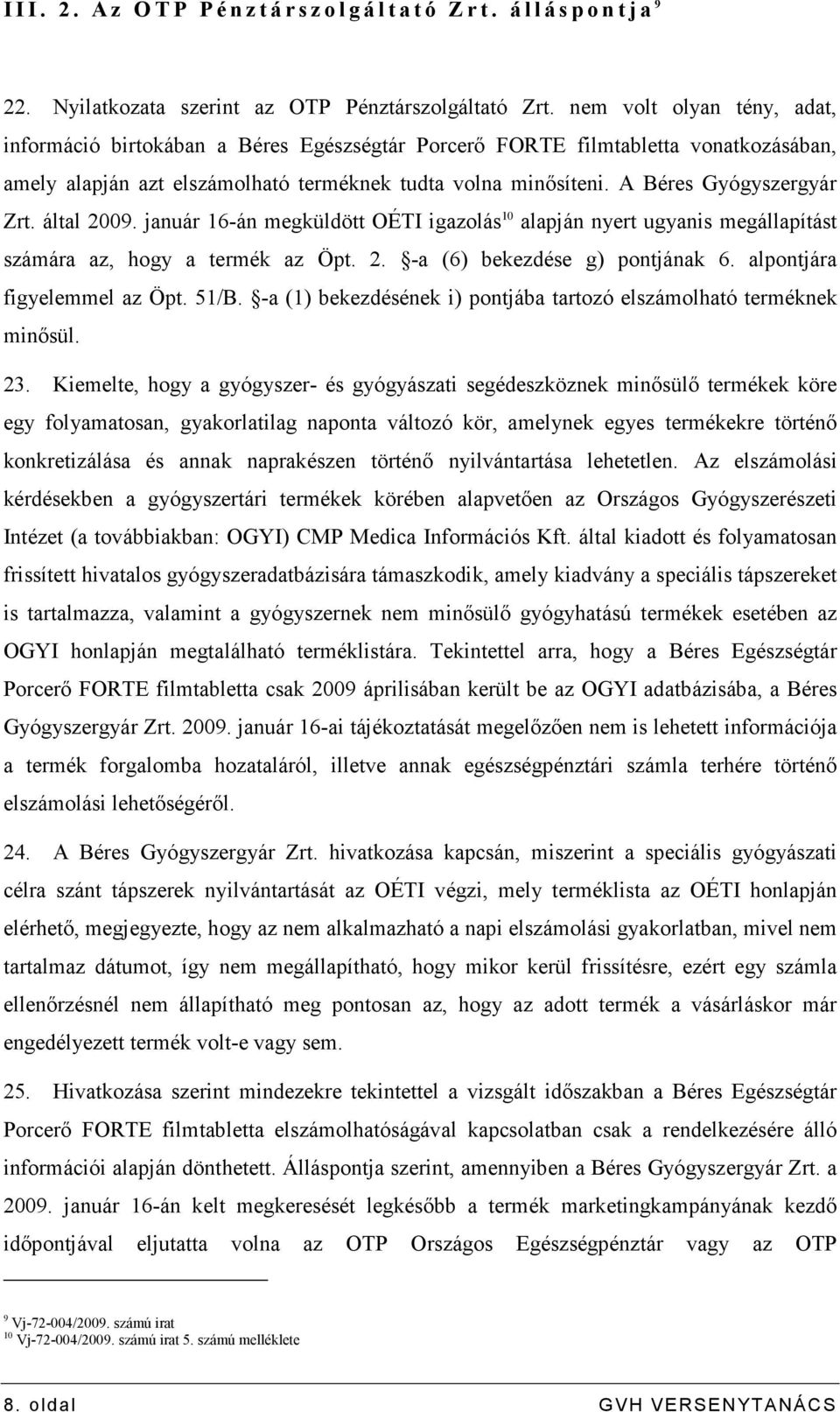 A Béres Gyógyszergyár Zrt. által 2009. január 16-án megküldött OÉTI igazolás 10 alapján nyert ugyanis megállapítást számára az, hogy a termék az Öpt. 2. -a (6) bekezdése g) pontjának 6.