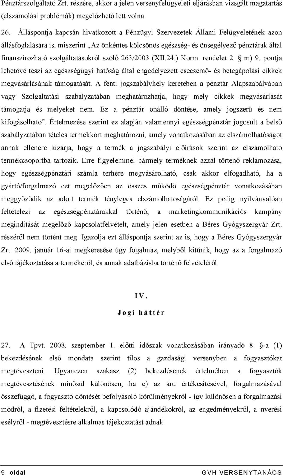 szolgáltatásokról szóló 263/2003 (XII.24.) Korm. rendelet 2. m) 9. pontja lehetıvé teszi az egészségügyi hatóság által engedélyezett csecsemı- és betegápolási cikkek megvásárlásának támogatását.
