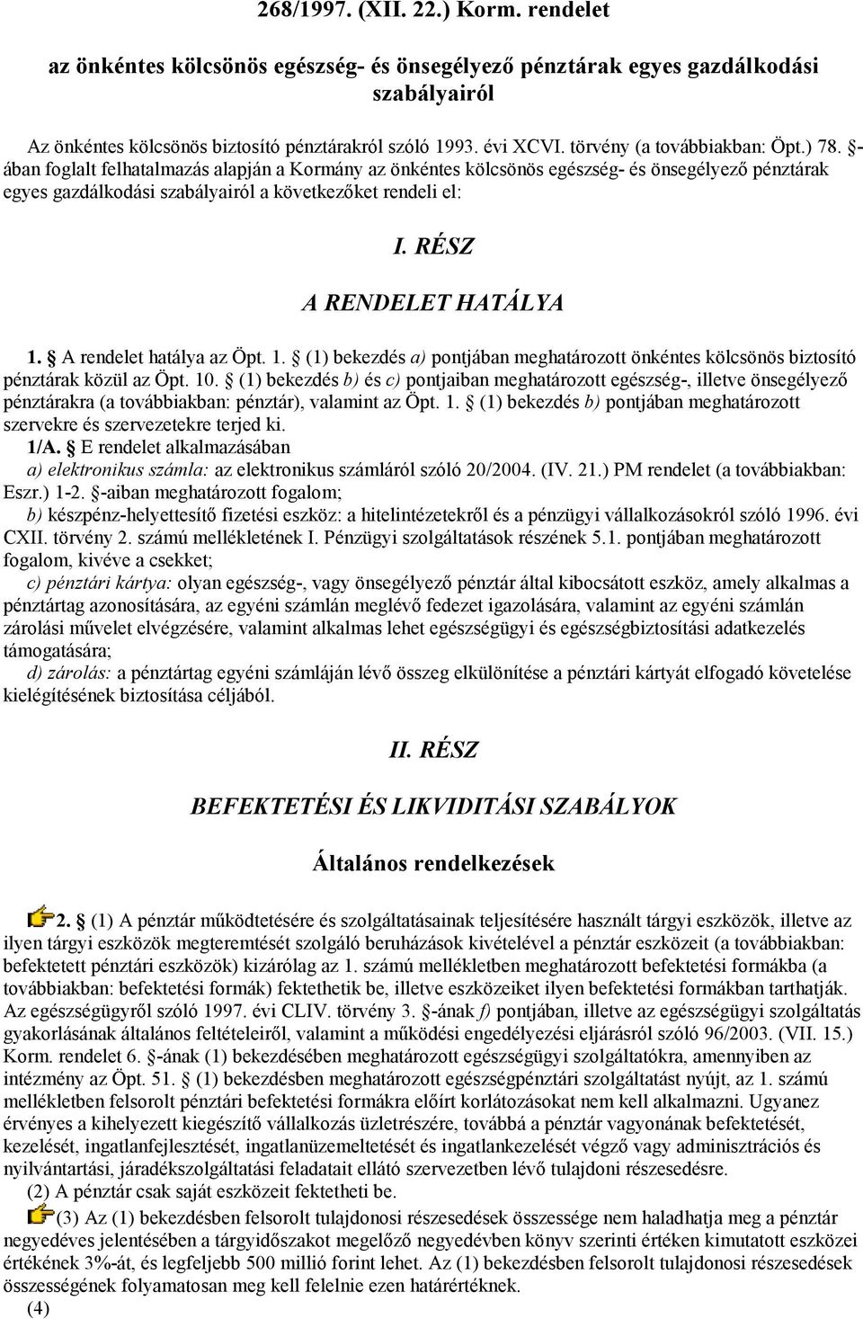 RÉSZ A RENDELET HATÁLYA 1. A rendelet hatálya az Öpt. 1. (1) bekezdés a) pontjában meghatározott önkéntes kölcsönös biztosító pénztárak közül az Öpt. 10.