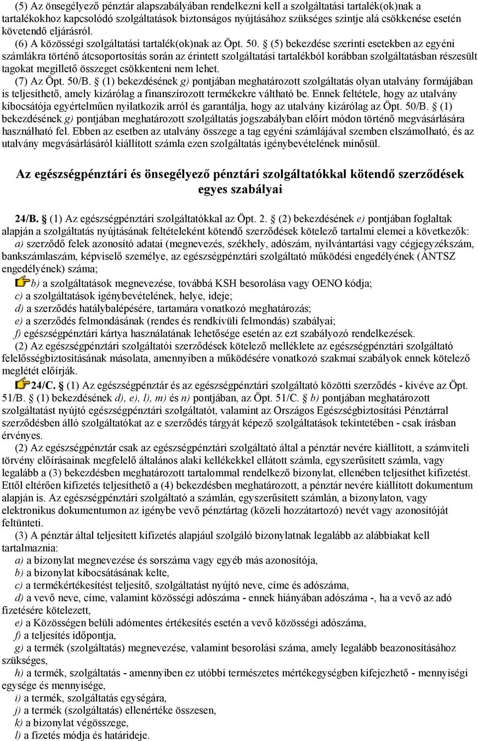(5) bekezdése szerinti esetekben az egyéni számlákra történı átcsoportosítás során az érintett szolgáltatási tartalékból korábban szolgáltatásban részesült tagokat megilletı összeget csökkenteni nem