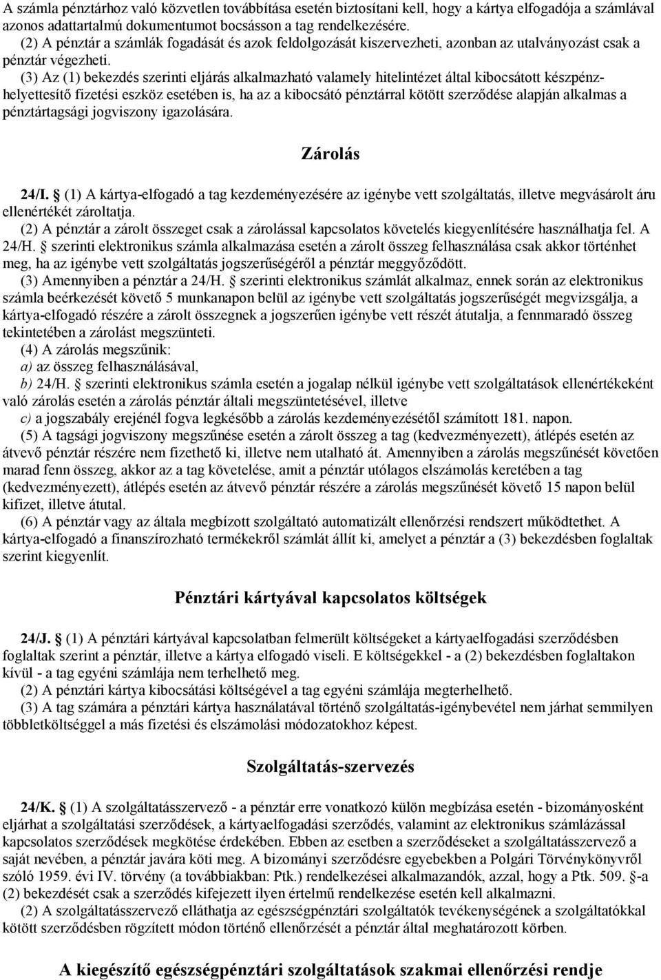 (3) Az (1) bekezdés szerinti eljárás alkalmazható valamely hitelintézet által kibocsátott készpénzhelyettesítı fizetési eszköz esetében is, ha az a kibocsátó pénztárral kötött szerzıdése alapján