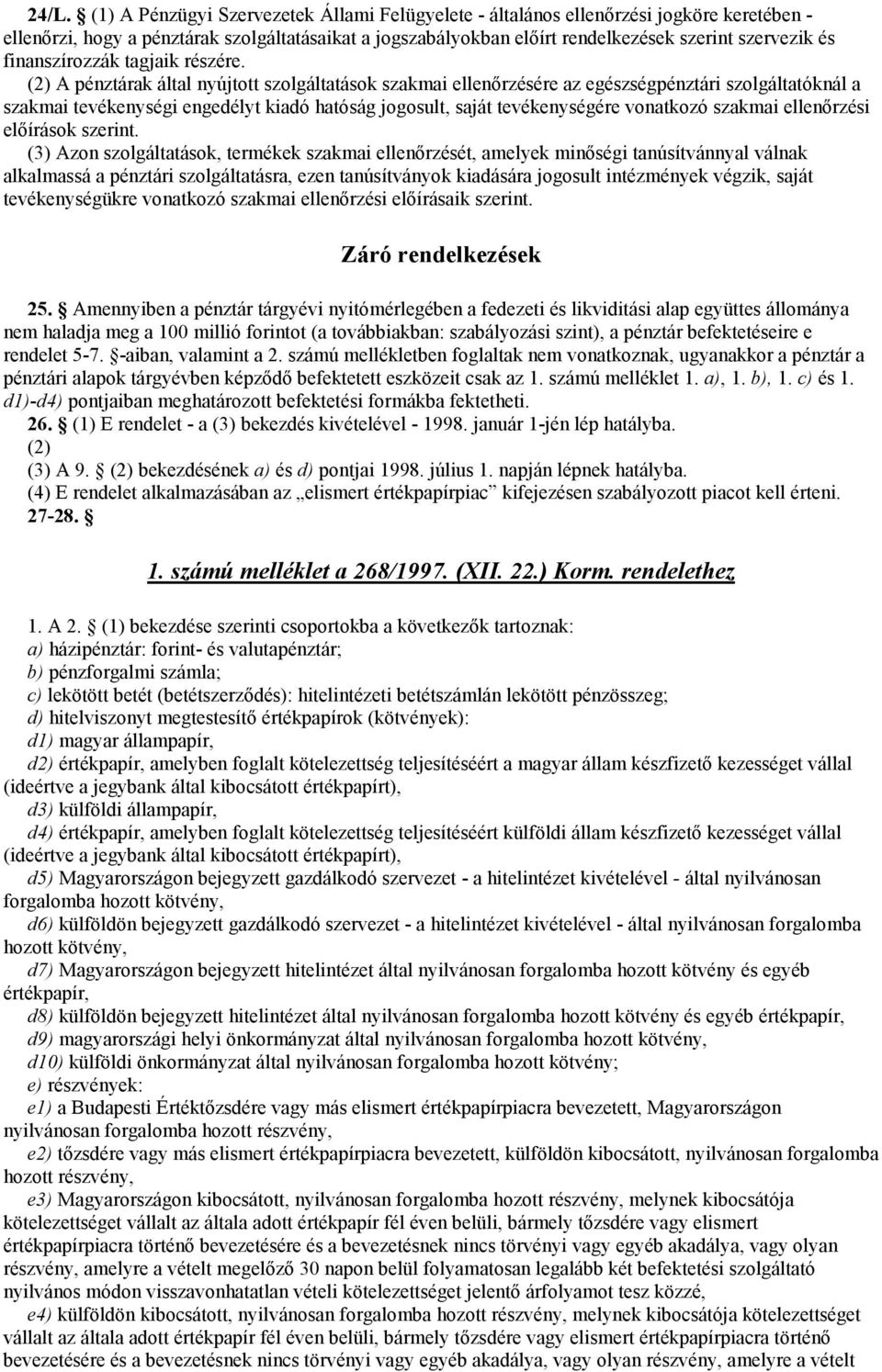 (2) A pénztárak által nyújtott szolgáltatások szakmai ellenırzésére az egészségpénztári szolgáltatóknál a szakmai tevékenységi engedélyt kiadó hatóság jogosult, saját tevékenységére vonatkozó szakmai