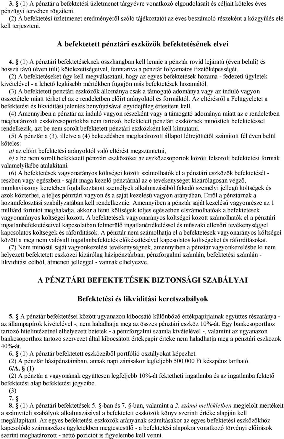 (1) A pénztári befektetéseknek összhangban kell lennie a pénztár rövid lejáratú (éven belüli) és hosszú távú (éven túli) kötelezettségeivel, fenntartva a pénztár folyamatos fizetıképességét.