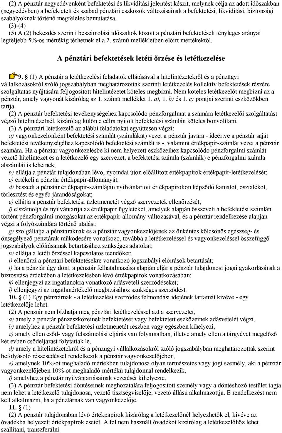 (3)-(4) (5) A (2) bekezdés szerinti beszámolási idıszakok között a pénztári befektetések tényleges arányai legfeljebb 5%-os mértékig térhetnek el a 2. számú mellékletben elıírt mértékektıl.