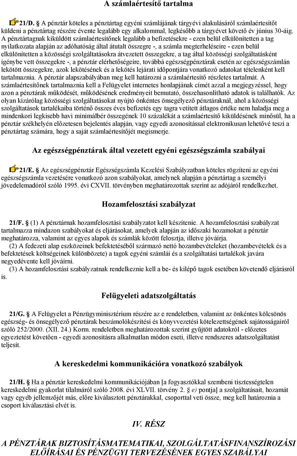 A pénztártagnak kiküldött számlaértesítınek legalább a befizetésekre - ezen belül elkülönítetten a tag nyilatkozata alapján az adóhatóság által átutalt összegre -, a számla megterheléseire - ezen