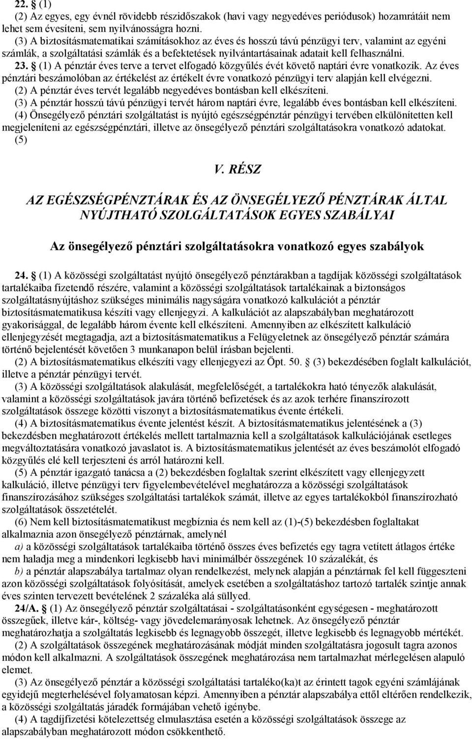 (1) A pénztár éves terve a tervet elfogadó közgyőlés évét követı naptári évre vonatkozik. Az éves pénztári beszámolóban az értékelést az értékelt évre vonatkozó pénzügyi terv alapján kell elvégezni.