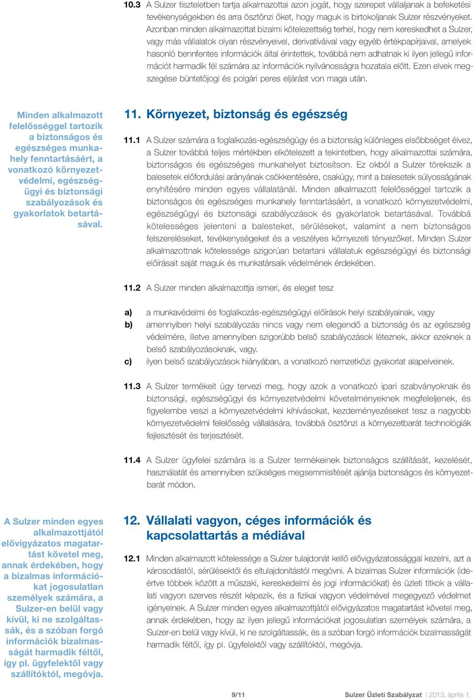 bennfentes információk által érintettek, továbbá nem adhatnak ki ilyen jellegű információt harmadik fél számára az információk nyilvánosságra hozatala előtt.