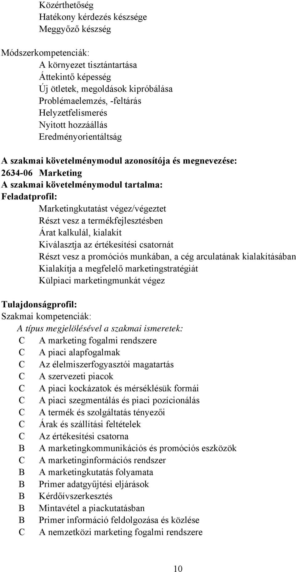 Marketingkutatást végez/végeztet Részt vesz a termékfejlesztésben Árat kalkulál, kialakít Kiválasztja az értékesítési csatornát Részt vesz a promóciós munkában, a cég arculatának kialakításában