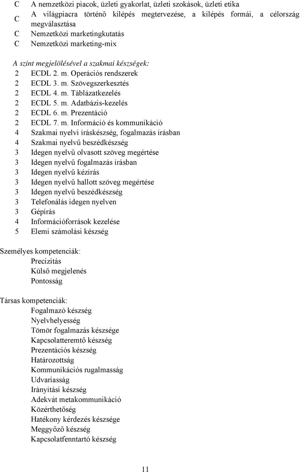 m. Információ és kommunikáció 4 Szakmai nyelvi íráskészség, fogalmazás írásban 4 Szakmai nyelvű beszédkészség 3 Idegen nyelvű olvasott szöveg megértése 3 Idegen nyelvű fogalmazás írásban 3 Idegen