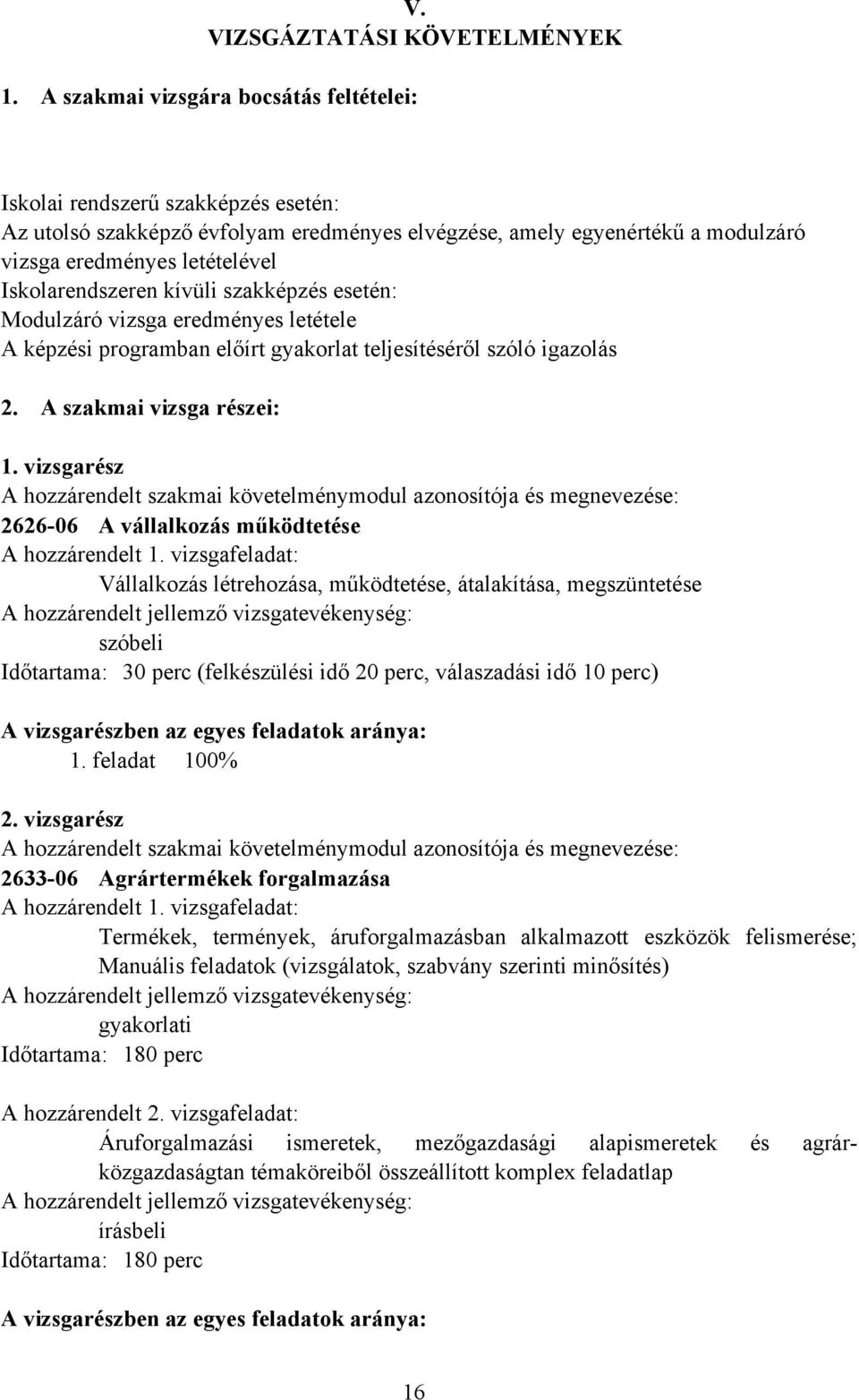 Iskolarendszeren kívüli szakképzés esetén: Modulzáró vizsga eredményes letétele A képzési programban előírt gyakorlat teljesítéséről szóló igazolás 2. A szakmai vizsga részei: 1.