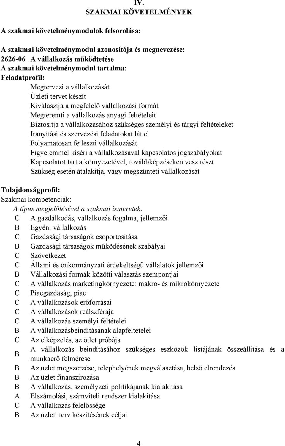 és tárgyi feltételeket Irányítási és szervezési feladatokat lát el Folyamatosan fejleszti vállalkozását Figyelemmel kíséri a vállalkozásával kapcsolatos jogszabályokat Kapcsolatot tart a