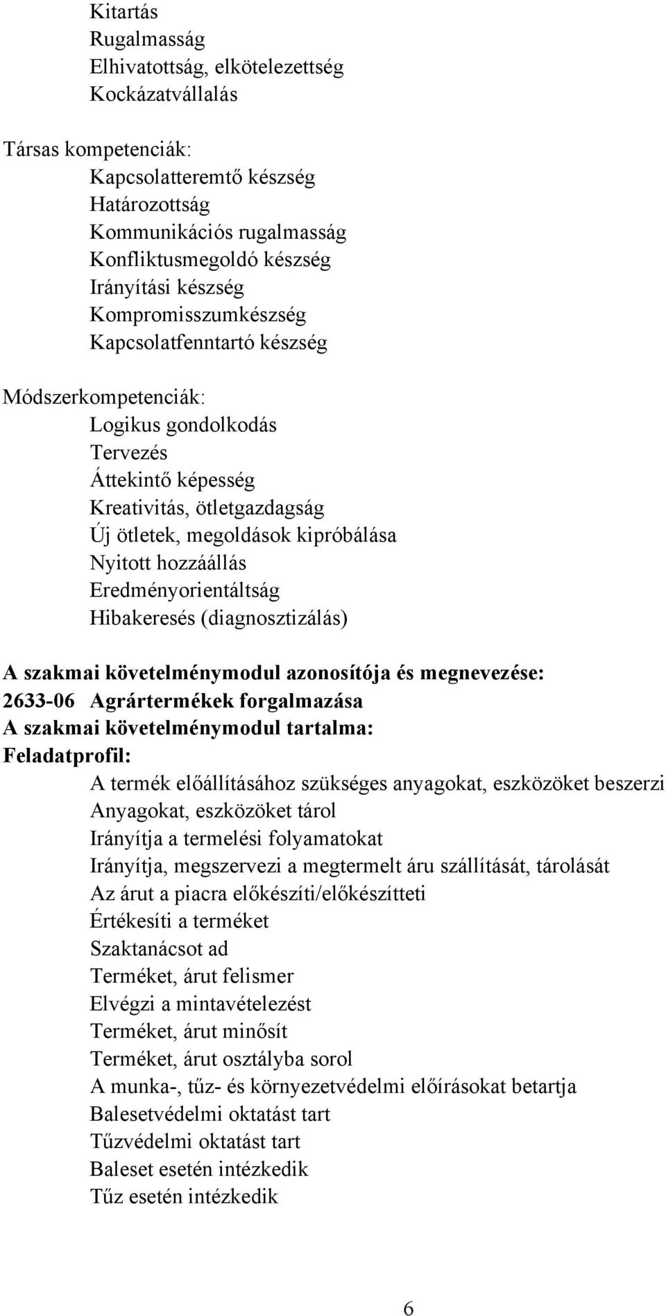 Eredményorientáltság Hibakeresés (diagnosztizálás) A szakmai követelménymodul azonosítója és megnevezése: 2633-06 Agrártermékek forgalmazása A szakmai követelménymodul tartalma: Feladatprofil: A