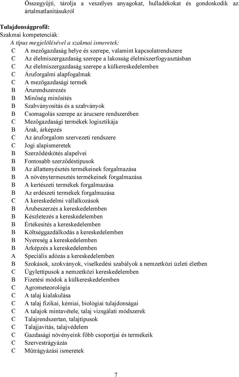 mezőgazdasági termék B Árurendszerezés B Minőség minősítés B Szabványosítás és a szabványok B somagolás szerepe az árucsere rendszerében Mezőgazdasági termékek logisztikája B Árak, árképzés Az