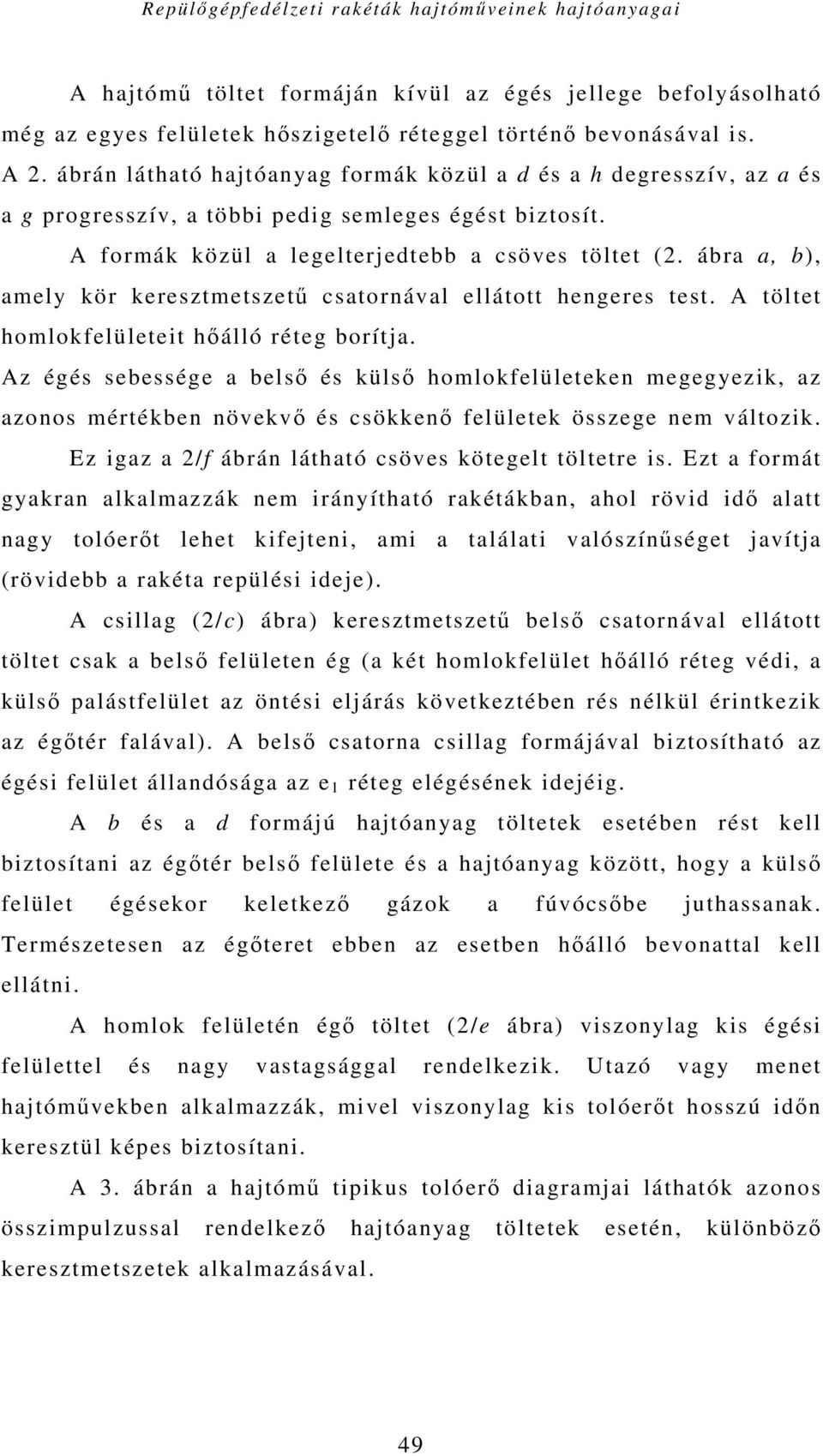 ábra a, b), amely kör keresztmetszetű csatornával ellátott hengeres test. A töltet homlokfelületeit hőálló réteg borítja.