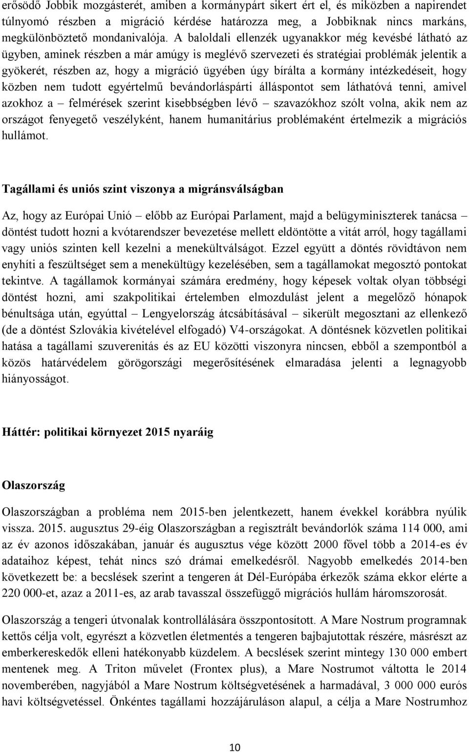bírálta a kormány intézkedéseit, hogy közben nem tudott egyértelmű bevándorláspárti álláspontot sem láthatóvá tenni, amivel azokhoz a felmérések szerint kisebbségben lévő szavazókhoz szólt volna,