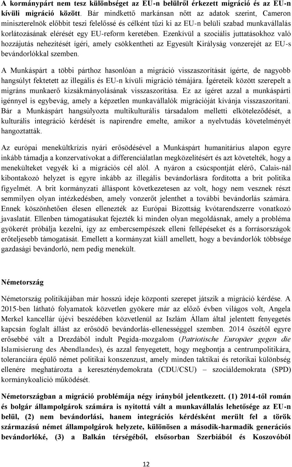 Ezenkívül a szociális juttatásokhoz való hozzájutás nehezítését ígéri, amely csökkentheti az Egyesült Királyság vonzerejét az EU-s bevándorlókkal szemben.