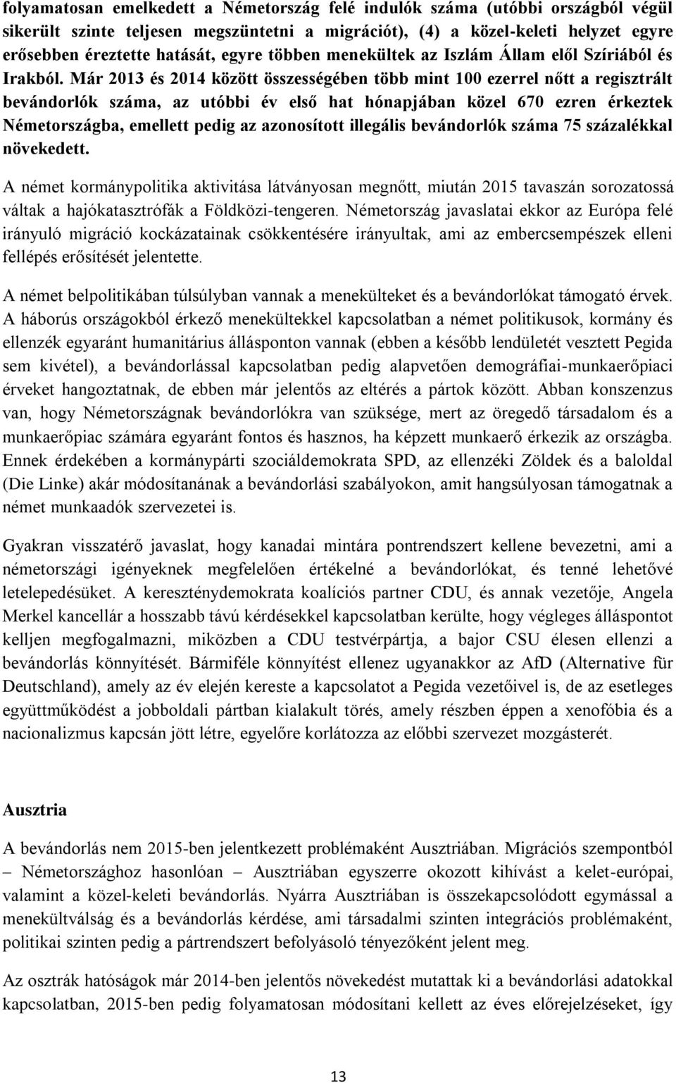 Már 2013 és 2014 között összességében több mint 100 ezerrel nőtt a regisztrált bevándorlók száma, az utóbbi év első hat hónapjában közel 670 ezren érkeztek Németországba, emellett pedig az