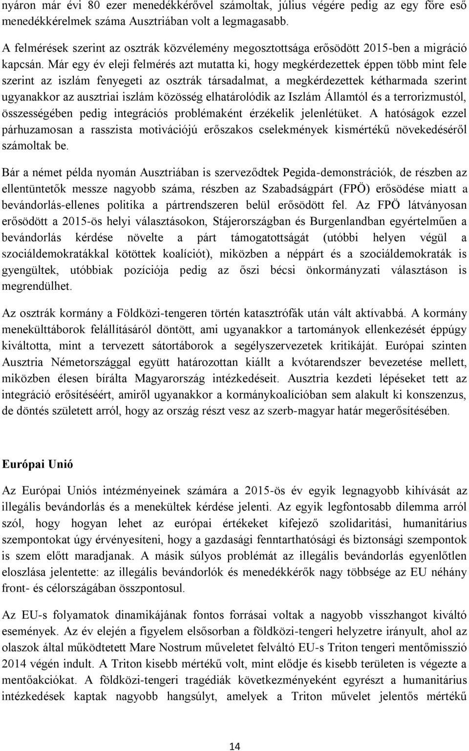 Már egy év eleji felmérés azt mutatta ki, hogy megkérdezettek éppen több mint fele szerint az iszlám fenyegeti az osztrák társadalmat, a megkérdezettek kétharmada szerint ugyanakkor az ausztriai