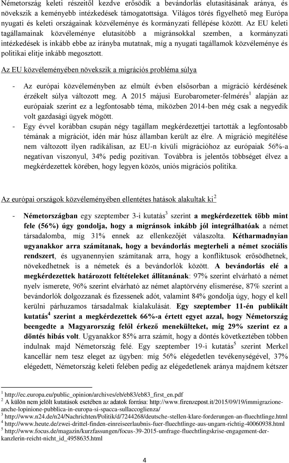 Az EU keleti tagállamainak közvéleménye elutasítóbb a migránsokkal szemben, a kormányzati intézkedések is inkább ebbe az irányba mutatnak, míg a nyugati tagállamok közvéleménye és politikai elitje