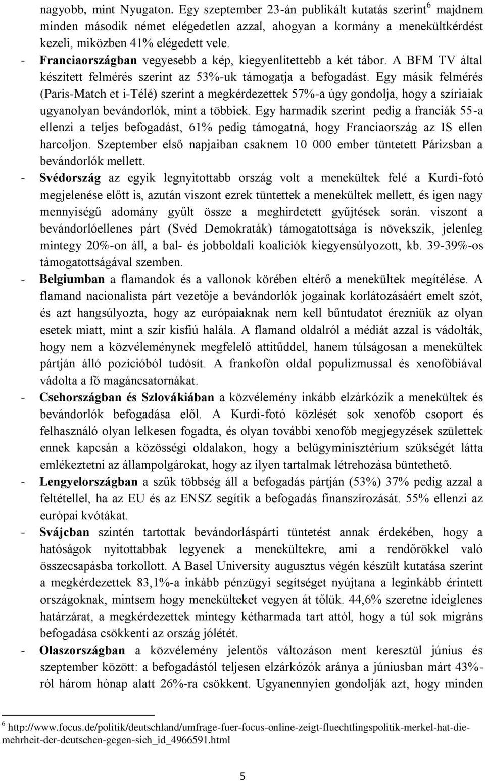 Egy másik felmérés (Paris-Match et i-télé) szerint a megkérdezettek 57%-a úgy gondolja, hogy a szíriaiak ugyanolyan bevándorlók, mint a többiek.