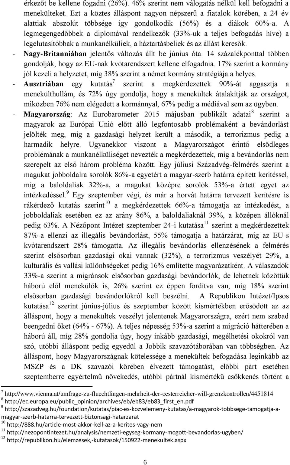 A legmegengedőbbek a diplomával rendelkezők (33%-uk a teljes befogadás híve) a legelutasítóbbak a munkanélküliek, a háztartásbeliek és az állást keresők.