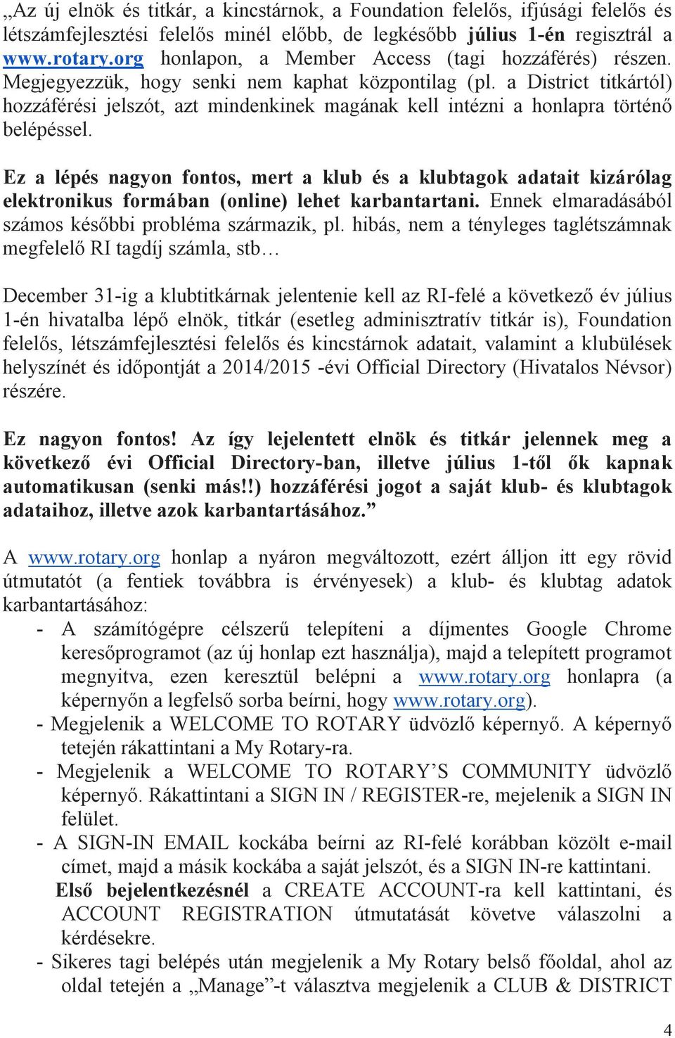 a District titkártól) hozzáférési jelszót, azt mindenkinek magának kell intézni a honlapra történő belépéssel.