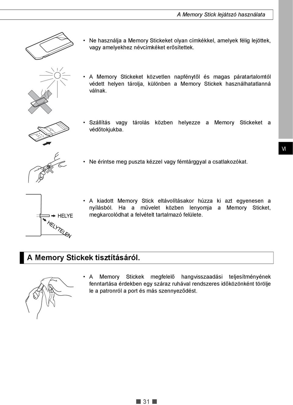 Szállítás vagy tárolás közben helyezze a Memory Stickeket a védőtokjukba. VI Ne érintse meg puszta kézzel vagy fémtárggyal a csatlakozókat.