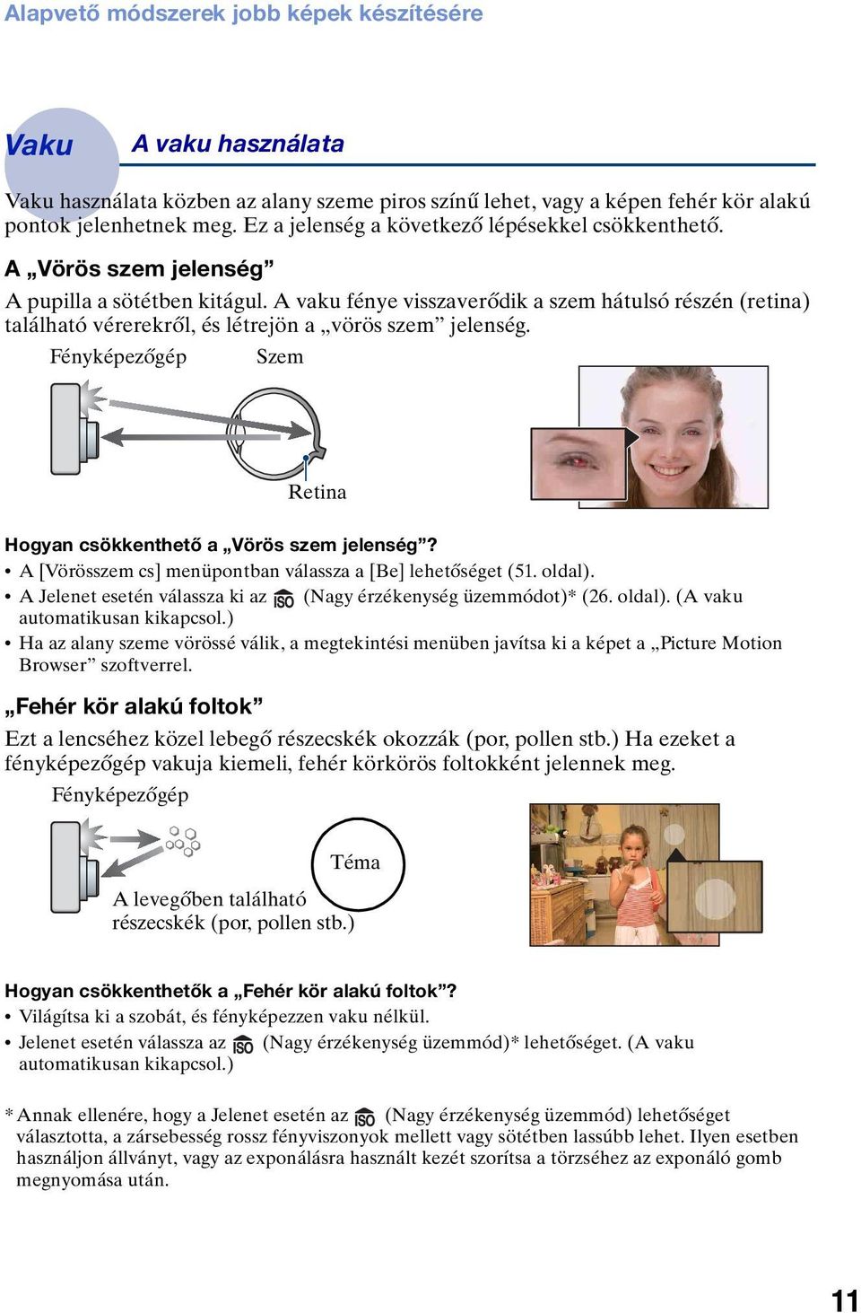 A vaku fénye visszaverődik a szem hátulsó részén (retina) található vérerekről, és létrejön a vörös szem jelenség. Fényképezőgép Szem Retina Hogyan csökkenthető a Vörös szem jelenség?