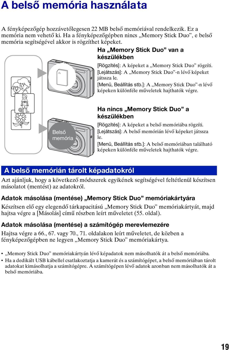 [Lejátszás]: A Memory Stick Duo -n lévő képeket B játssza le. [Menü, Beállítás stb.]: A Memory Stick Duo -n lévő képeken különféle műveletek hajthatók végre.