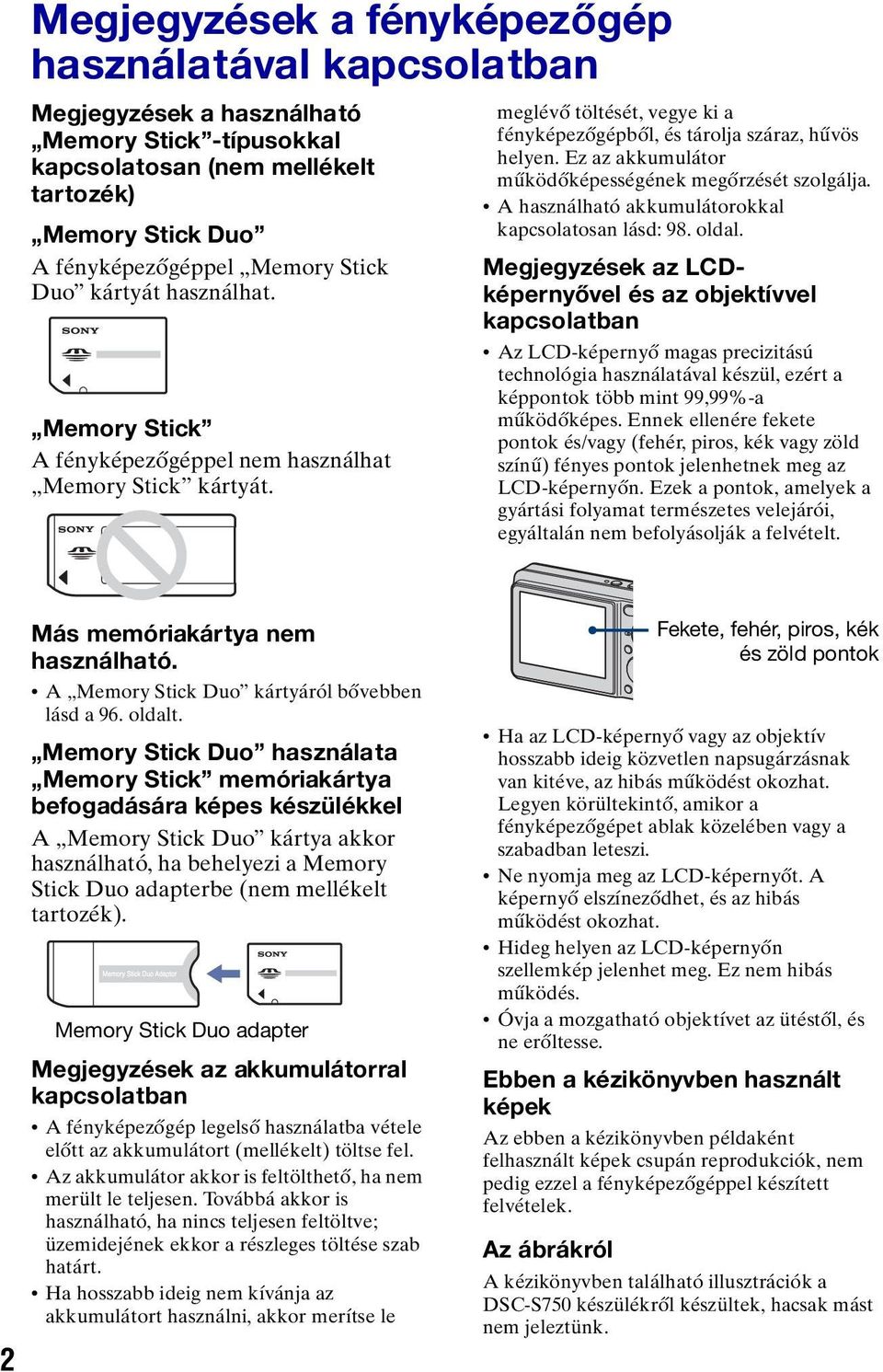 Ez az akkumulátor működőképességének megőrzését szolgálja. A használható akkumulátorokkal kapcsolatosan lásd: 98. oldal.