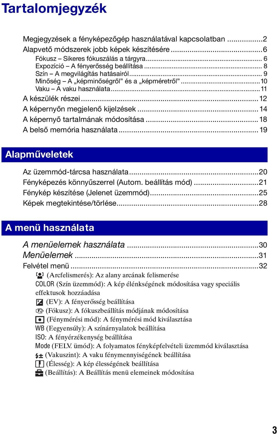 ..14 A képernyő tartalmának módosítása...18 A belső memória használata...19 Alapműveletek Az üzemmód-tárcsa használata...20 Fényképezés könnyűszerrel (Autom. beállítás mód).