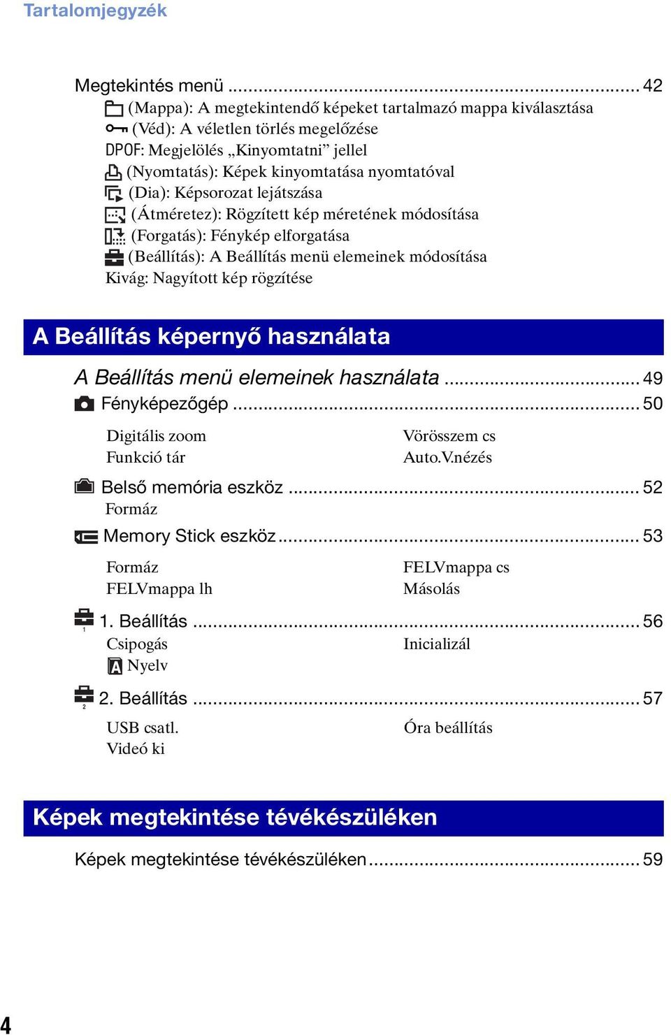 Képsorozat lejátszása (Átméretez): Rögzített kép méretének módosítása (Forgatás): Fénykép elforgatása (Beállítás): A Beállítás menü elemeinek módosítása Kivág: Nagyított kép rögzítése A Beállítás