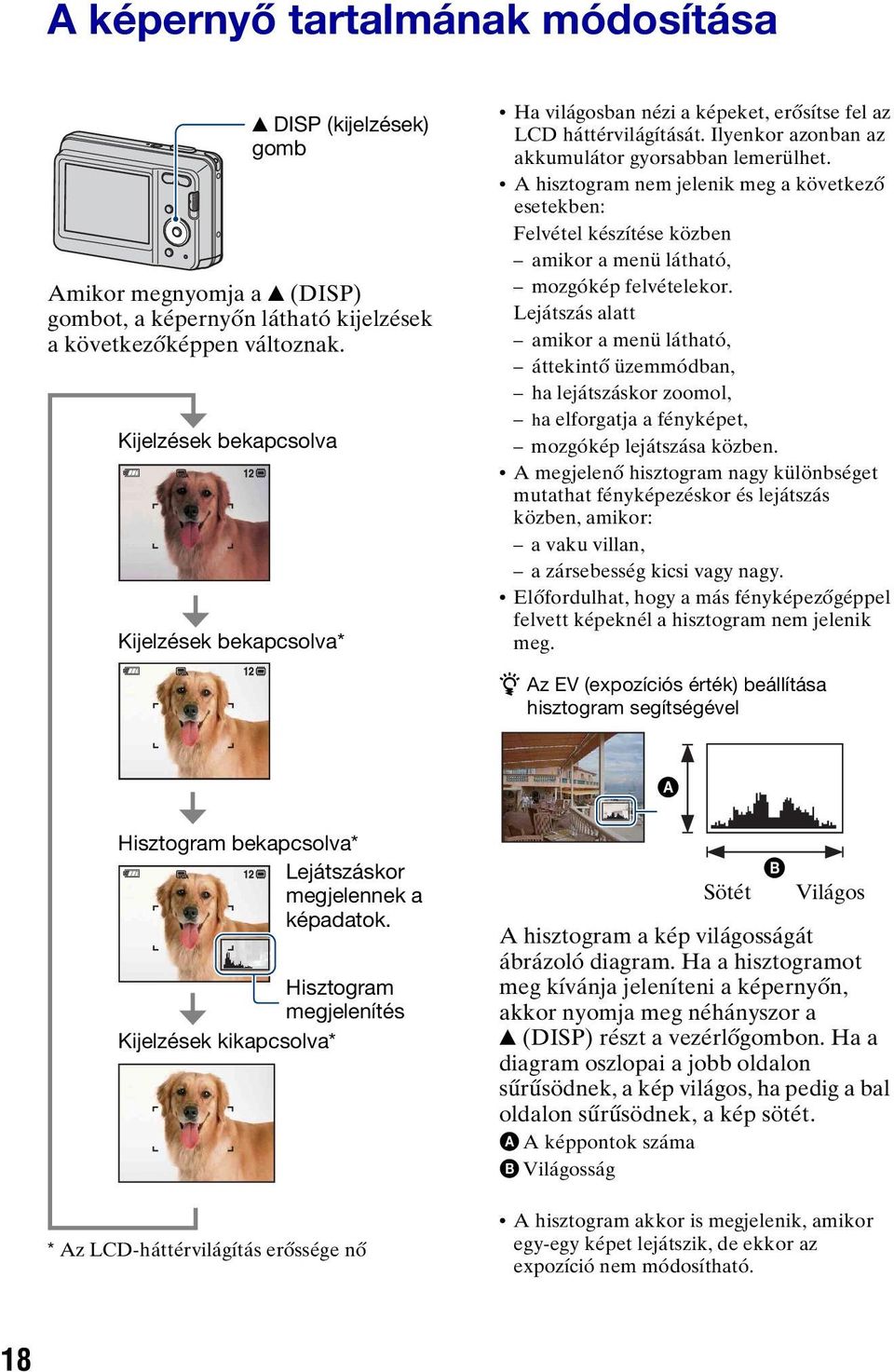 A hisztogram nem jelenik meg a következő esetekben: Felvétel készítése közben amikor a menü látható, mozgókép felvételekor.