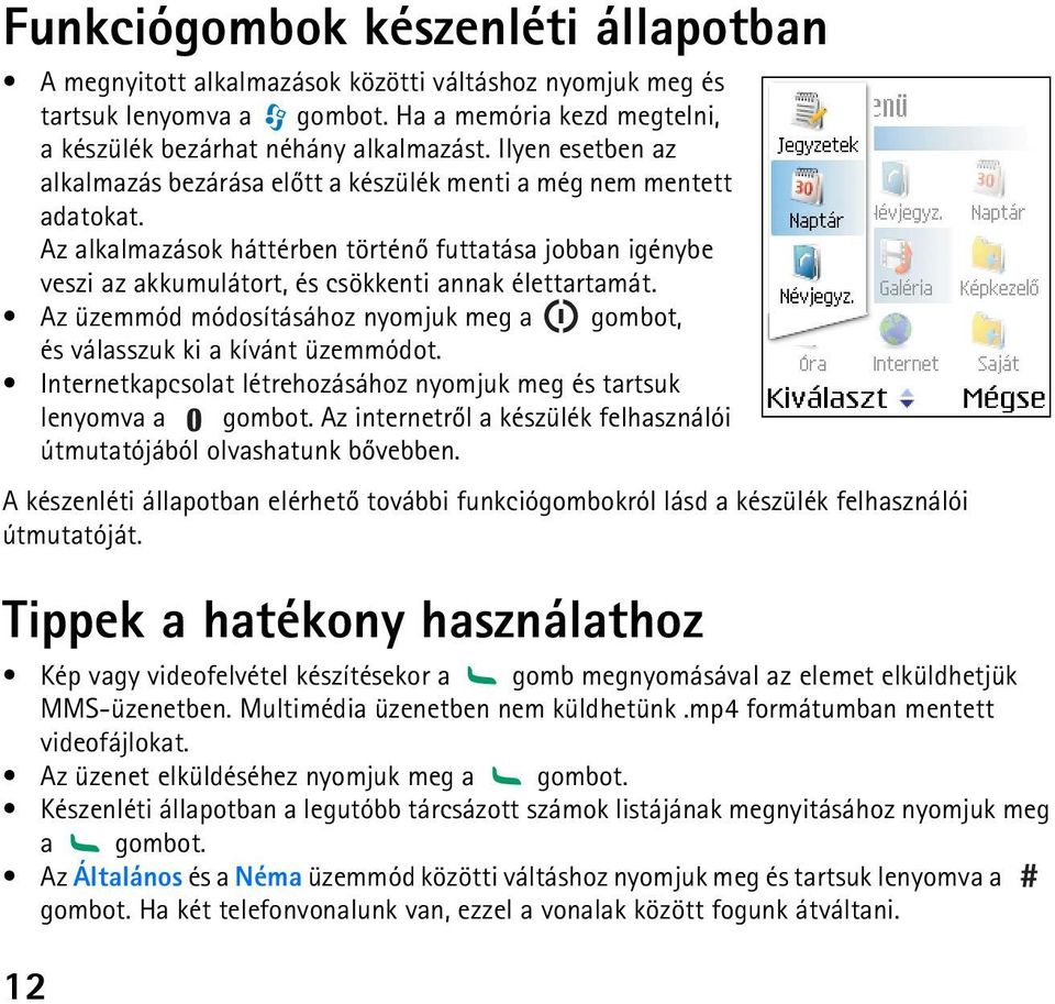 Az alkalmazások háttérben történõ futtatása jobban igénybe veszi az akkumulátort, és csökkenti annak élettartamát. Az üzemmód módosításához nyomjuk meg a gombot, és válasszuk ki a kívánt üzemmódot.