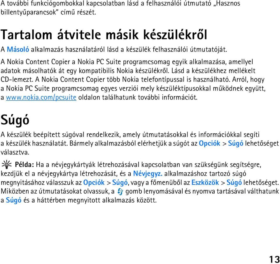 A Nokia Content Copier a Nokia PC Suite programcsomag egyik alkalmazása, amellyel adatok másolhatók át egy kompatibilis Nokia készülékrõl. Lásd a készülékhez mellékelt CD-lemezt.