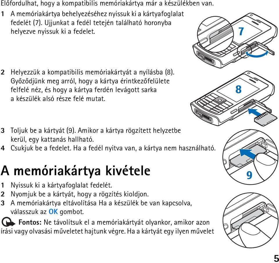 Gyõzõdjünk meg arról, hogy a kártya érintkezõfelülete felfelé néz, és hogy a kártya ferdén levágott sarka a készülék alsó része felé mutat. 3 Toljuk be a kártyát (9).