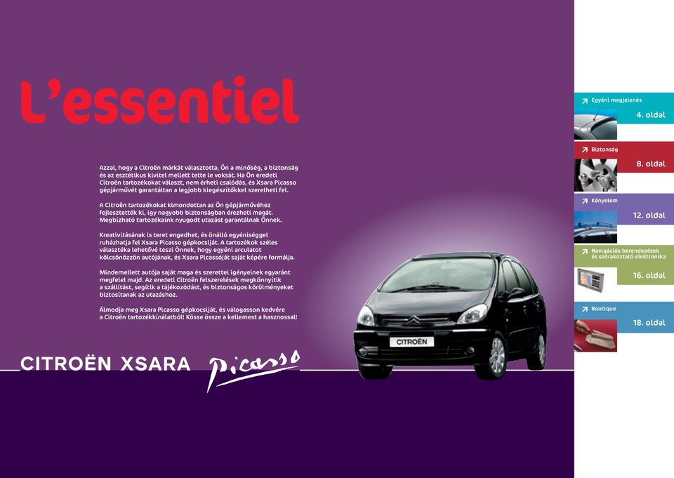 A Citroën tartozékokat kimondottan az Ön gépjármûvéhez fejlesztették ki, így nagyobb biztonságban érezheti magát. Megbízható tartozékaink nyugodt utazást garantálnak Önnek. Biztonság Kényelem. oldal.